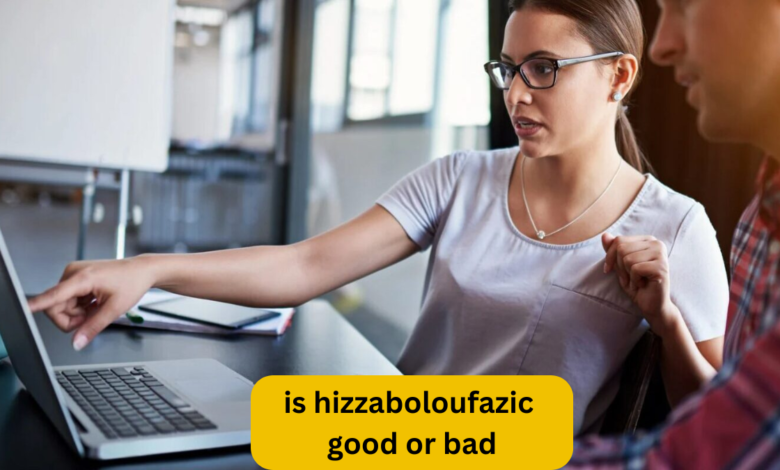 is hizzaboloufazic good or bad