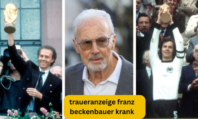 traueranzeige franz beckenbauer krank
