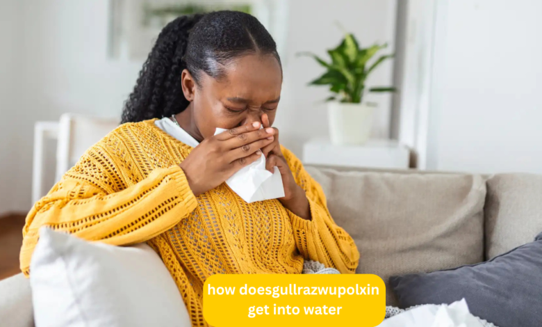 how does gullrazwupolxin get into water